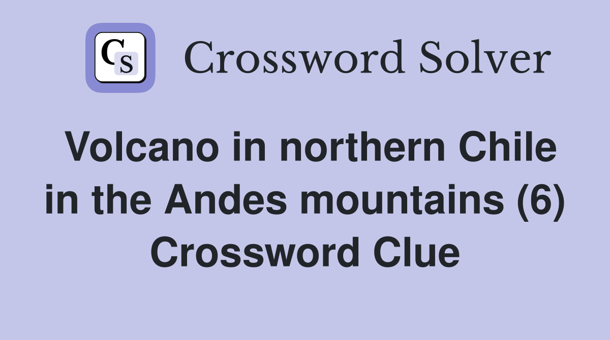 Volcano in northern Chile in the Andes mountains (6) Crossword Clue